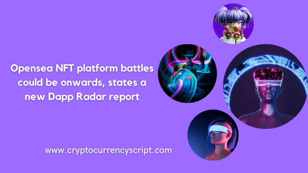 Opensea NFT platform battles could be onwards, states a new Dapp Radar report