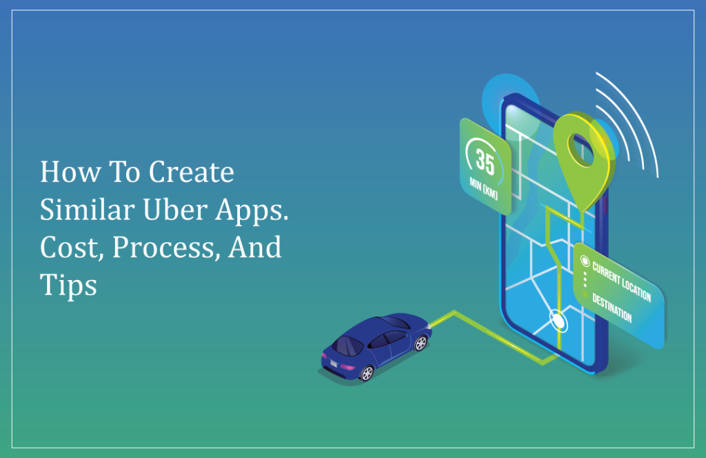 How to create similar uber apps. Cost, Process, and Tips